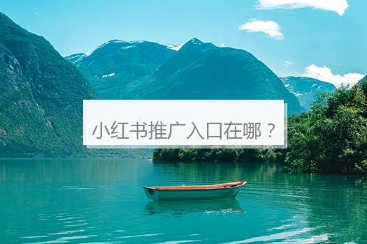 小红书推广入口在哪？小红书短剧推广入口
