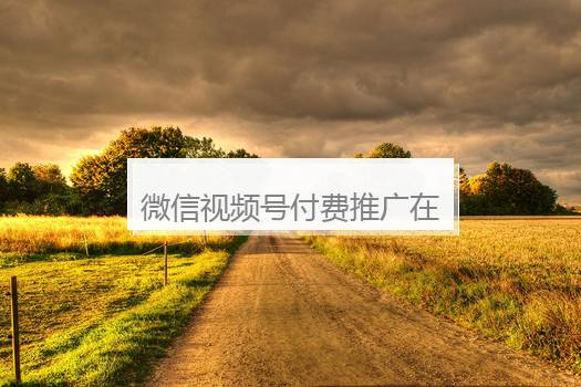 微信视频号付费推广在哪？微信推广