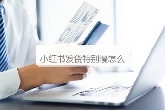 小红书发货特别慢怎么办？小红书预售最长多久发货